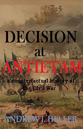 Decision at Antietam: A Counterfactual History of the Civil War