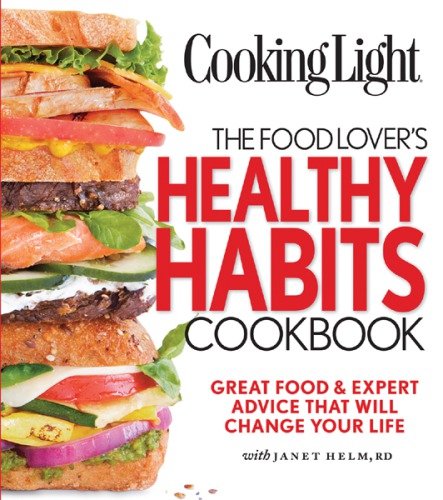 COOKING LIGHT The Food Lover's Healthy Habits Cookbook Great Food & Expert Advice That Will Change Your Life