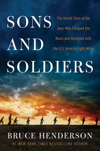 Sons and soldiers: the untold story of the Jews who escaped the Nazis and returned with the U.S. Army to fight Hitler