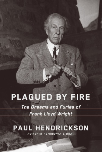 Plagued by fire: the dreams and furies of Frank Lloyd Wright