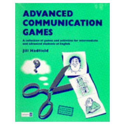 Advanced Communication Games: A Collection of Games and Activities for Intermediate and Advanced Students of English