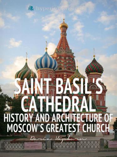 Saint Basil's Cathedral History and Architecture of Moscow's Greatest Church
