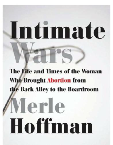 Intimate wars: the life and times of the woman who brought abortion from the back alley to the board room