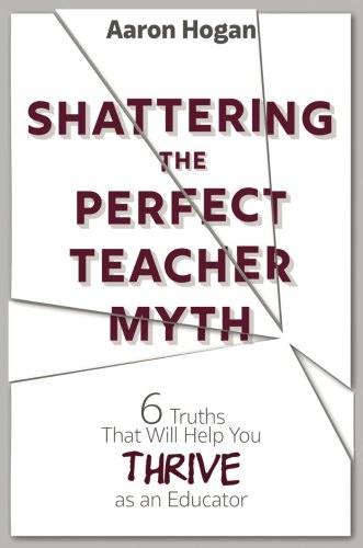 Shattering the perfect teacher myth: 6 truths that will help you thrive as an educator