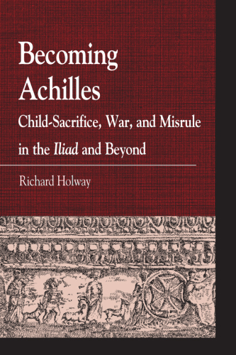 Becoming Achilles: child-sacrifice, war, and misrule in the Iliad and beyond