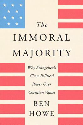 The Immoral Majority: Why Evangelicals Chose Political Power over Christian Values