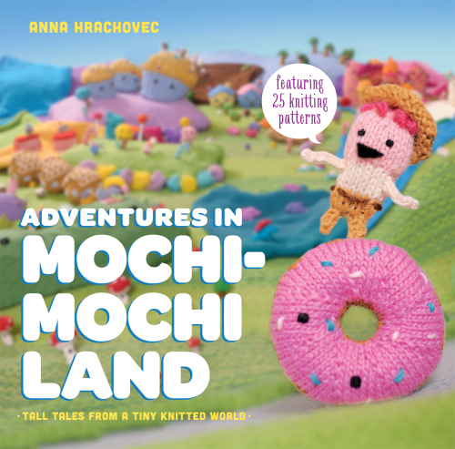 Adventures in Mochimochi Land: tall tales from a tiny knitted world