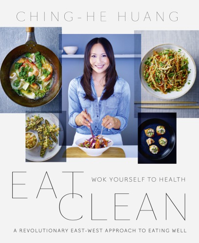 Eat clean: wok yourself to health: a revolutionary East-West approach to eating well