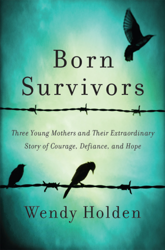 Born survivors: three young mothers and their extraordinary story of courage, defiance, and hope