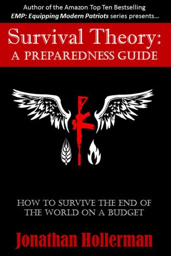 Survival theory: a preparedness guide: how to survive the end of the world on a budget