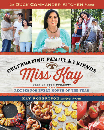 The Duck Commander Kitchen presents Celebrating family & friends recipes for every month of the year