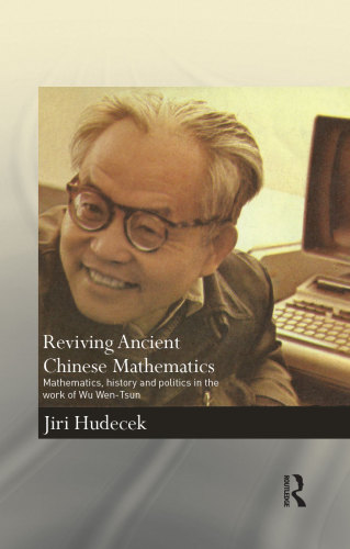 Reviving ancient Chinese mathematics: mathematics, history and politics in the work of Wu Wen-Tsun
