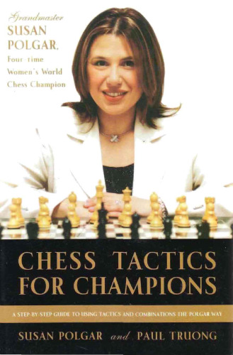 Chess Tactics for Champions: A step-by-step guide to using tactics and combinations the Polgar way