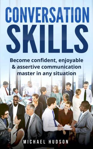 Conversation skills: Become confident, enjoyable & assertive communication master in any situation