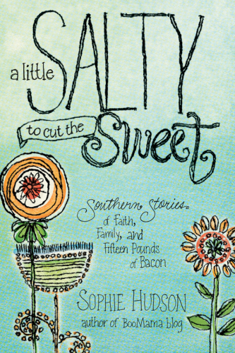 A little salty to cut the sweet: [Southern stories of faith, family, and fifteen pounds of bacon]