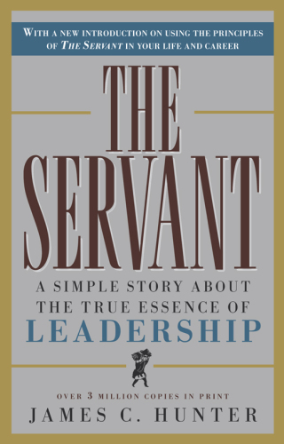The servant: a simple story about the true essence of leadership