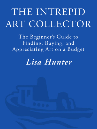The intrepid art collector: the beginner's guide to finding, buying, and appreciating art on a budget