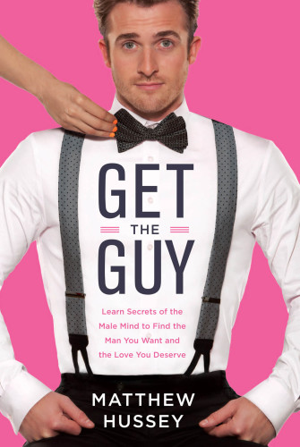 Get the guy: learn secrets of the male mind to find the man you want and the love you deserve