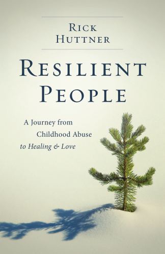 Resilient People: a Journey from Childhood Abuse to Healing and Love