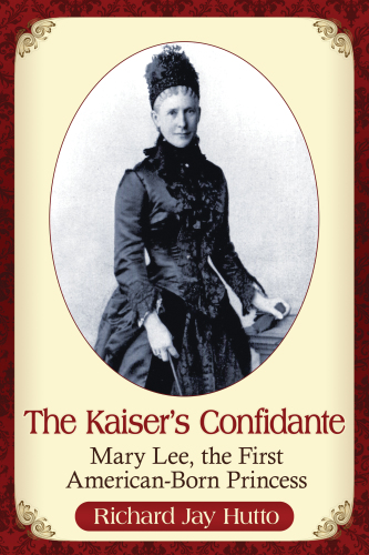 The Kaiser's confidante: Mary Lee, the first American-born princess