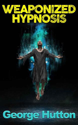 Weaponized Hypnosis: Your Mind Is Private Property: Trespassers Will Be Shot