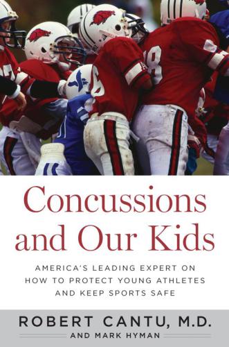Concussions and our kids: America's leading expert on how to protect young athletes and keep sports safe