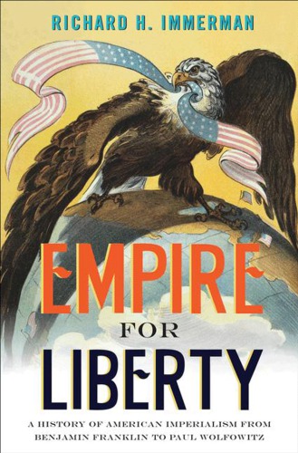 Empire for liberty: a history of American imperialism from Benjamin Franklin to Paul Wolfowitz