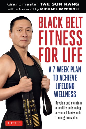 Black belt fitness for life: a 7-week plan to achieve lifelong wellness