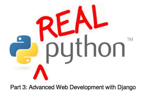 Real Python Part 3: Advanced Web Development with Django