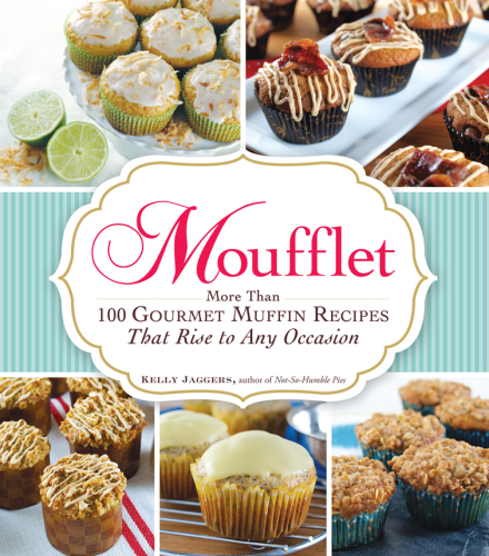Moufflet: more than 100 gourmet muffin recipes that rise to any occasion