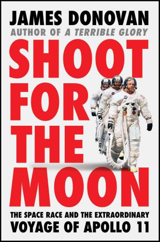 SHOOT FOR THE MOON: the space race and the extraordinary voyage of apollo 11