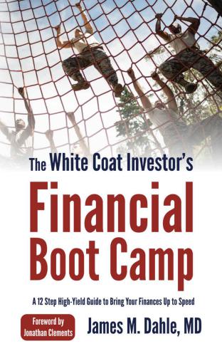 The White Coat Investor's Financial Boot Camp: A 12-Step High-Yield Guide to Bring Your Finances Up to Speed