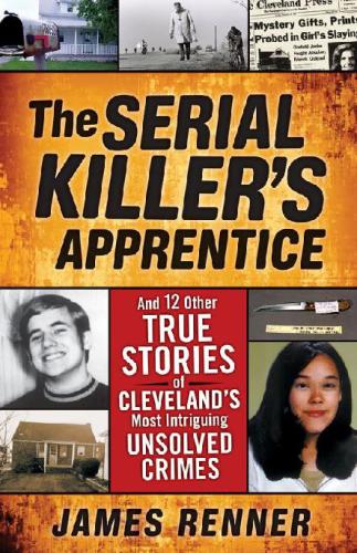 The serial killer's apprentice: and 12 other true stories of Cleveland's most intriguing unsolved crimes