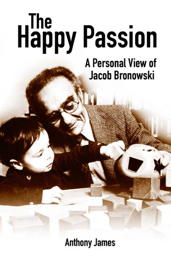 The happy passion: a personal view of Jacob Bronowski