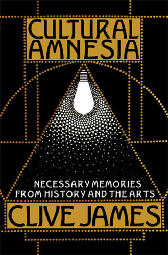 Cultural amnesia: necessary memories from history and the arts