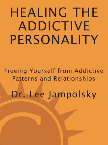 Healing the Addictive Personality: Freeing Yourself from Addictive Patterns and Relationships