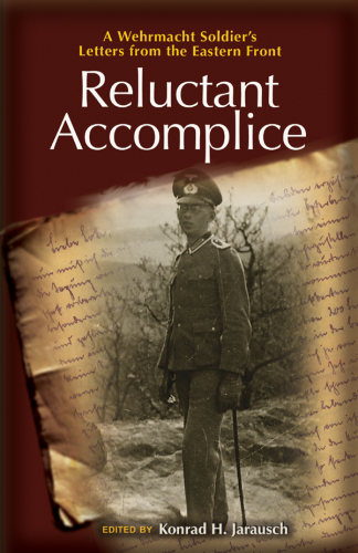 Reluctant accomplice: a Wehrmacht soldier's letters from the Eastern Front