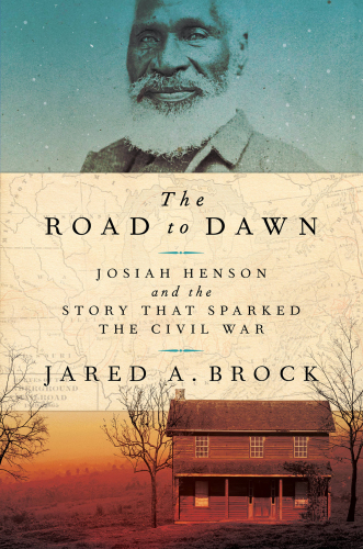 The road to dawn: Josiah Henson and the story that sparked the Civil War