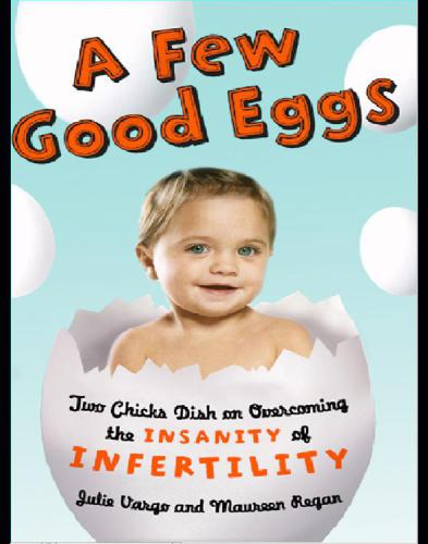 A few good eggs: two chicks dish on overcoming the insanity of infertility