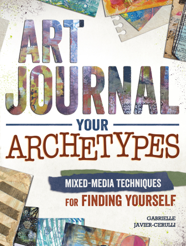Art journal your archetypes: mixed-media techniques for finding yourself