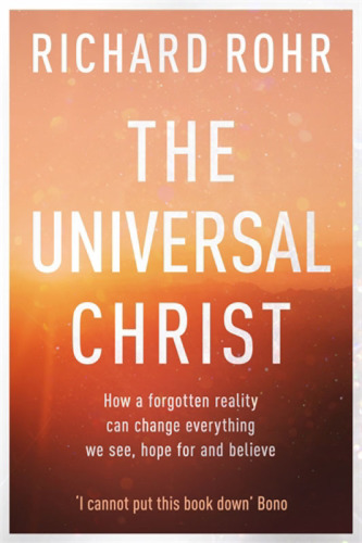 The universal Christ: how a forgotten reality can change everything we see, hope for and believe