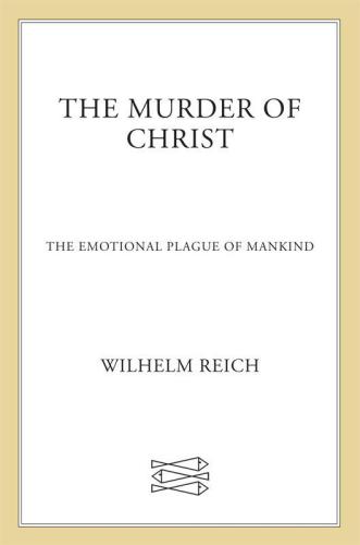 The murder of Christ: volume one of The emotional plague of mankind