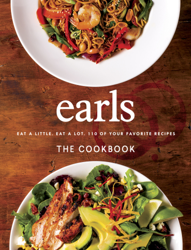 Earls the Cookbook: Eat a Little. Eat a Lot. 110 of Your Favorite Recipes
