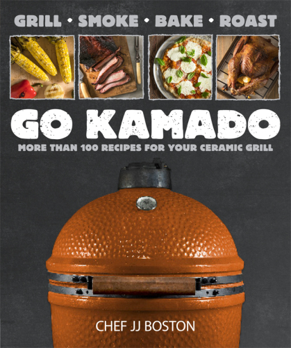 Go Kamado: grill, smoke, bake, roast--more than 100 recipes for your ceramic grill
