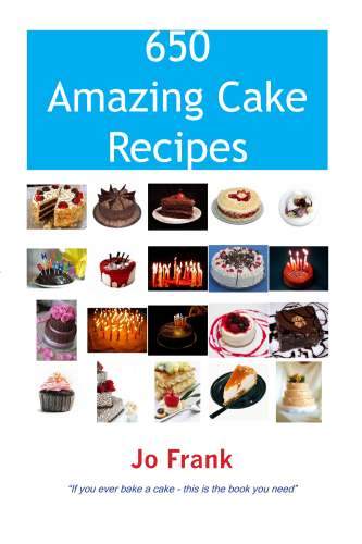 650 Amazing Cake Recipes: Must Haves, Most Wanted and the Ones you can't live without.