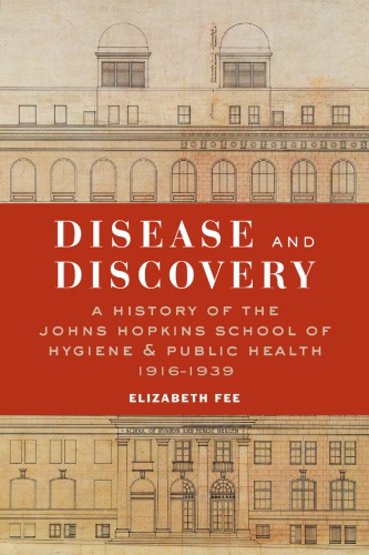 Disease and discovery: a history of the Johns Hopkins School of Hygiene and Public Health, 1916-1939