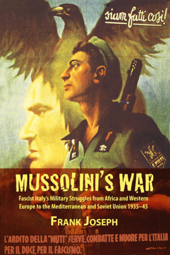 Mussolini's War: Fascist Italy?s Military Struggles from Africa and Western Europe to the Mediterranean and Soviet Union 1935-45