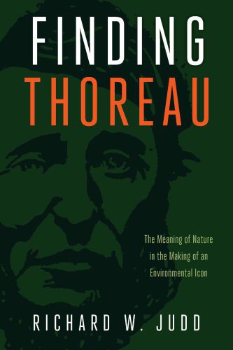 Finding Thoreau: the meaning of nature in the making of an environmental icon