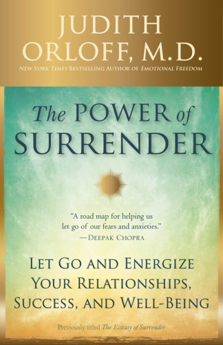 The power of surrender: let go and energize your relationships, success, and well-being