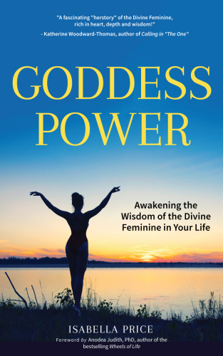 Goddess power: awakening the wisdom of the divine feminine in your life